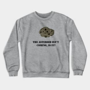 I Was Told There Would Be An Asteroid? Crewneck Sweatshirt